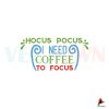 hocus-pocus-i-need-coffee-to-focus-svg-digital-file-png