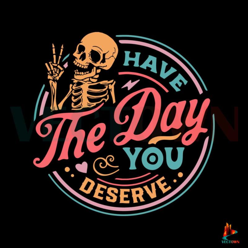 have-the-day-you-deserve-motivational-skeleton-svg-digital-file
