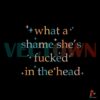 vintage-retro-what-a-shame-shes-fucked-in-the-head-svg