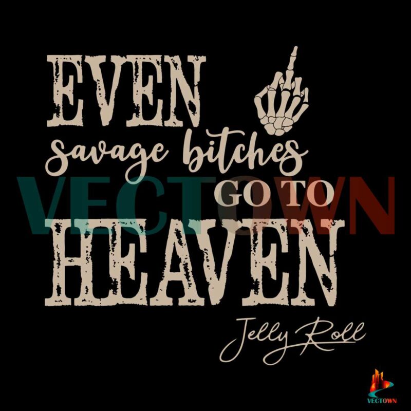 even-savage-bitches-go-to-heaven-svg-jelly-roll-svg-cricut-file