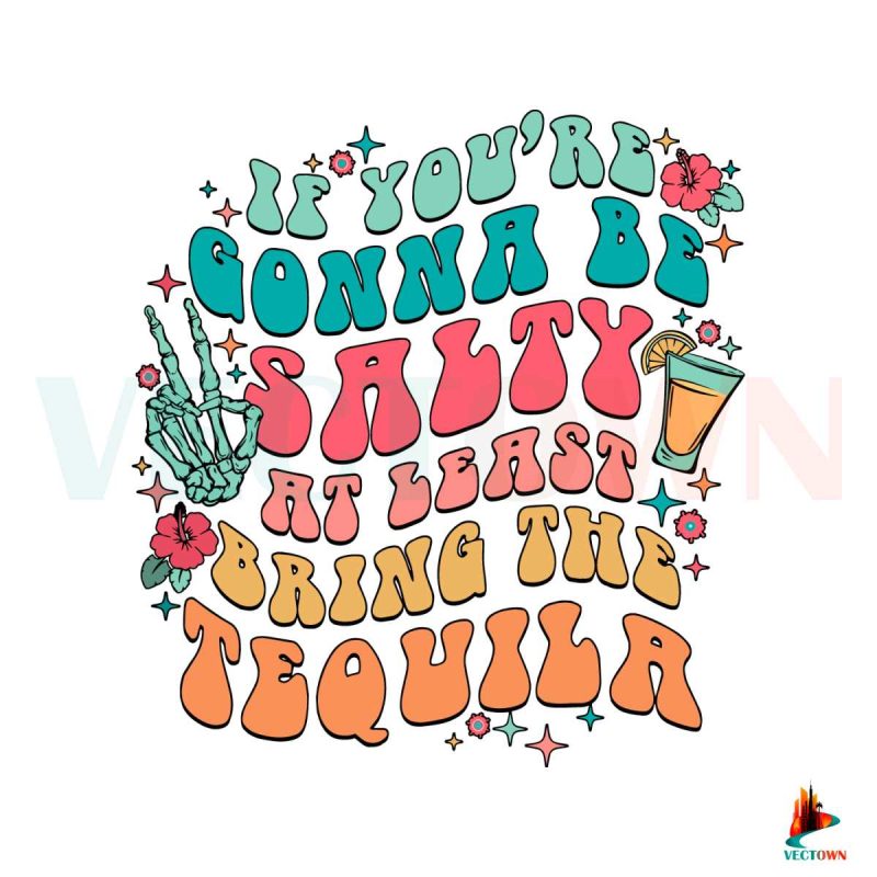 if-youre-gonna-be-salty-at-least-bring-the-tequila-svg-file