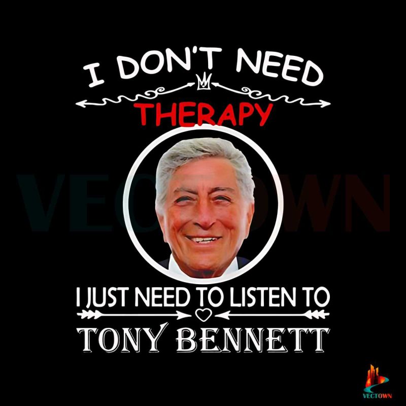 i-dont-need-therapy-i-just-need-to-listen-to-tony-bennett-png