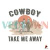 cowboy-take-me-away-country-music-png-silhouette-sublimation-file