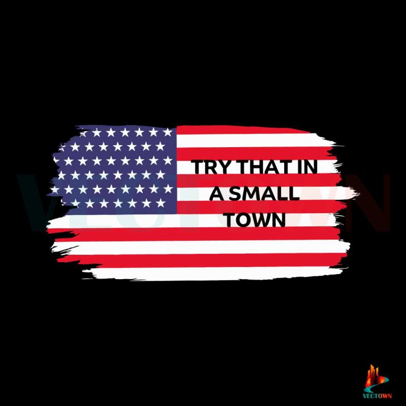 american-flag-try-that-in-a-small-town-svg-cutting-digital-file
