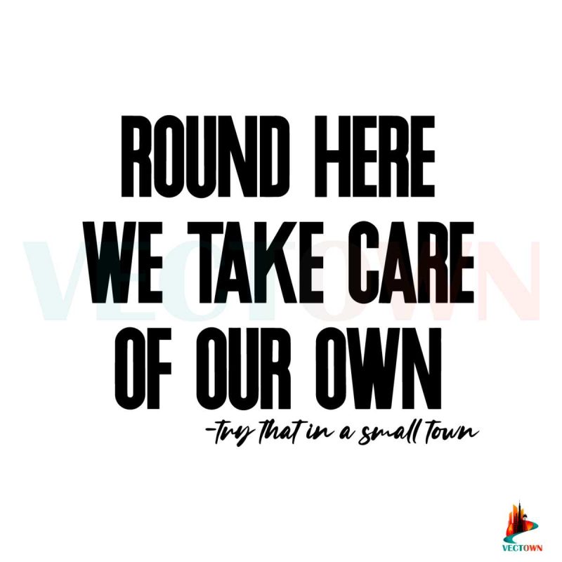 lyrics-round-here-we-take-care-of-our-own-svg-cricut-file
