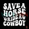 save-a-horse-ride-a-cowboy-svg-country-music-svg-cricut-file