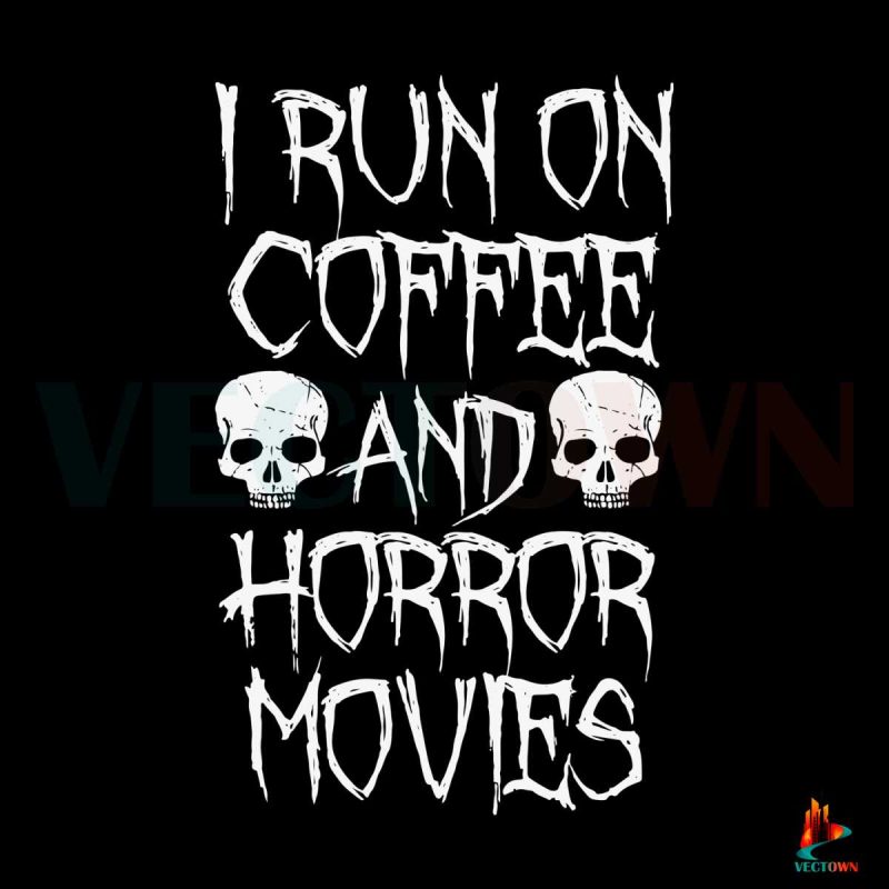 i-run-on-coffee-and-horror-movies-svg-coffee-svg-horror-svg