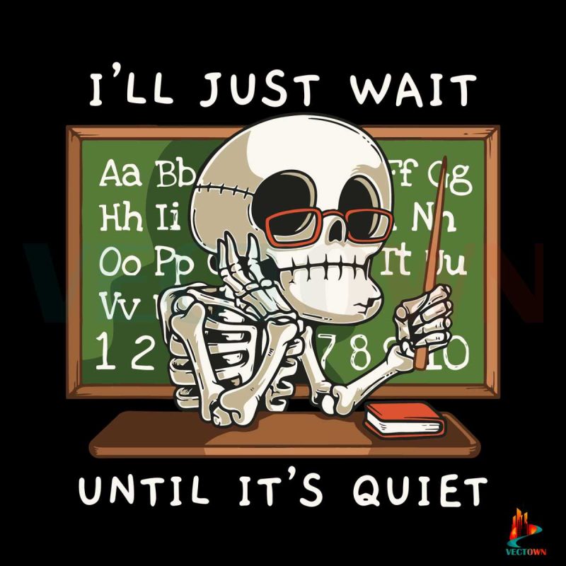 halloween-skeleton-teacher-ill-just-wait-until-its-quiet-svg