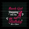 march-girl-stepping-into-my-birthday-like-a-queen-svg-file