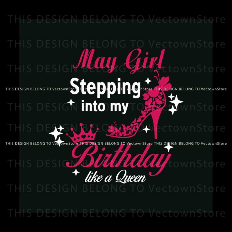 may-girl-stepping-into-my-birthday-like-a-queen-svg-digital-files