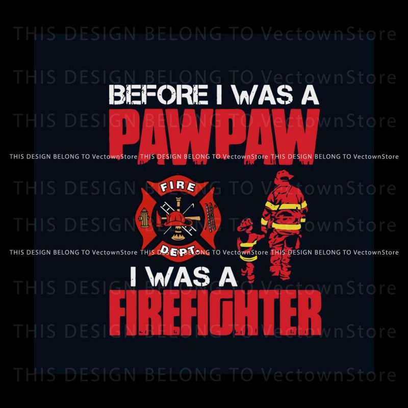 before-i-was-pawpaw-i-was-a-firefighter-svg-digital-cricut-file