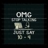 omg-stop-talking-just-say-10-4-svg-jobs-svg-digital-cricut-file