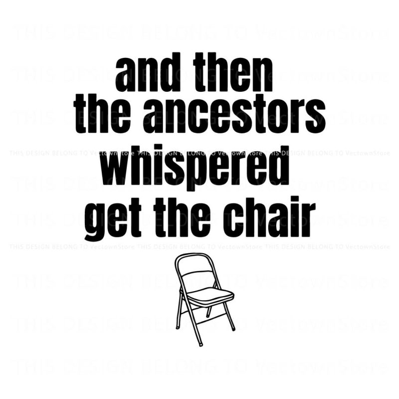 and-then-the-ancestors-whispered-get-the-chair-svg-file