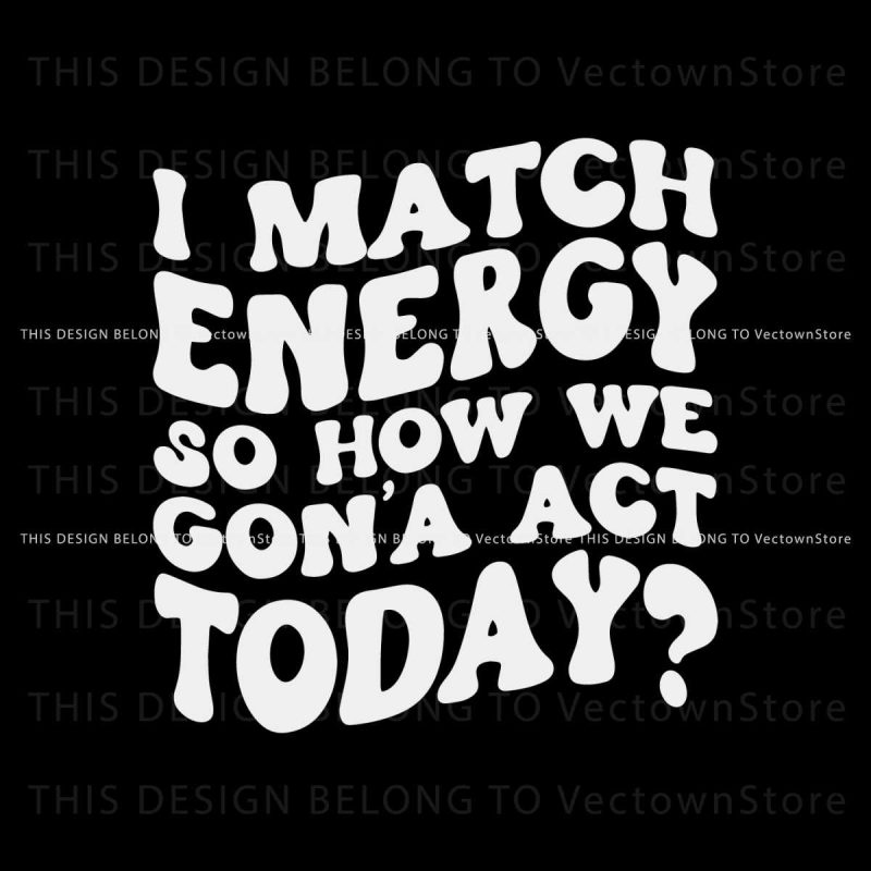 i-match-energy-svg-so-how-we-gon-act-today-svg-file