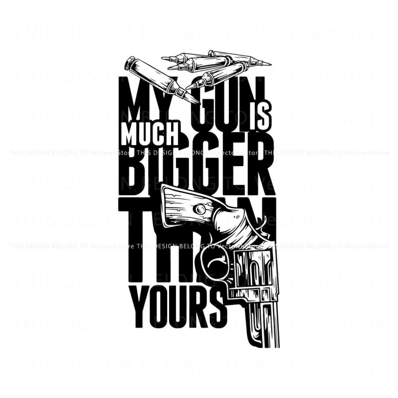 my-gun-is-much-bigger-than-yours-svg-digital-cricut-file