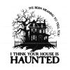 i-think-your-house-is-haunted-svg-seven-lyrics-svg-download