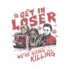 get-in-loser-we-are-going-killing-svg-horror-movie-svg-file