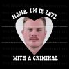 mama-im-in-love-with-a-criminal-png-sublimation-download