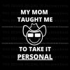 my-mom-taught-me-to-take-it-personal-svg-download-file