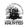 spooky-taylor-i-think-your-house-is-haunted-svg-download