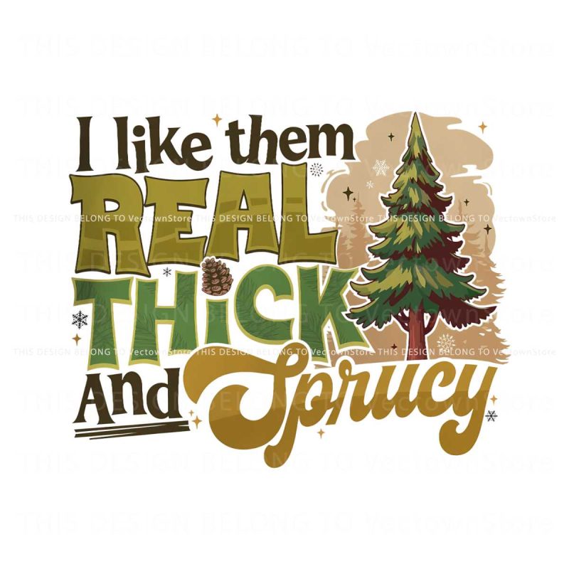 i-like-them-real-thick-and-sprucey-christmas-tree-png-file