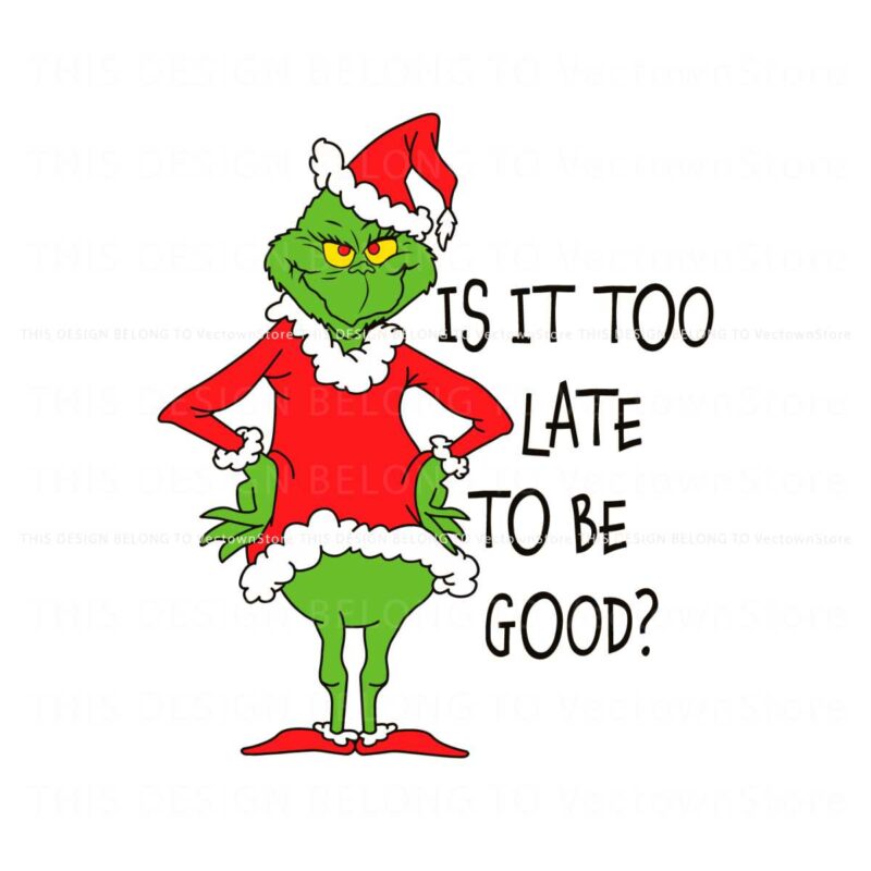 is-it-too-late-to-be-good-grinch-santa-vibe-svg-cricut-files