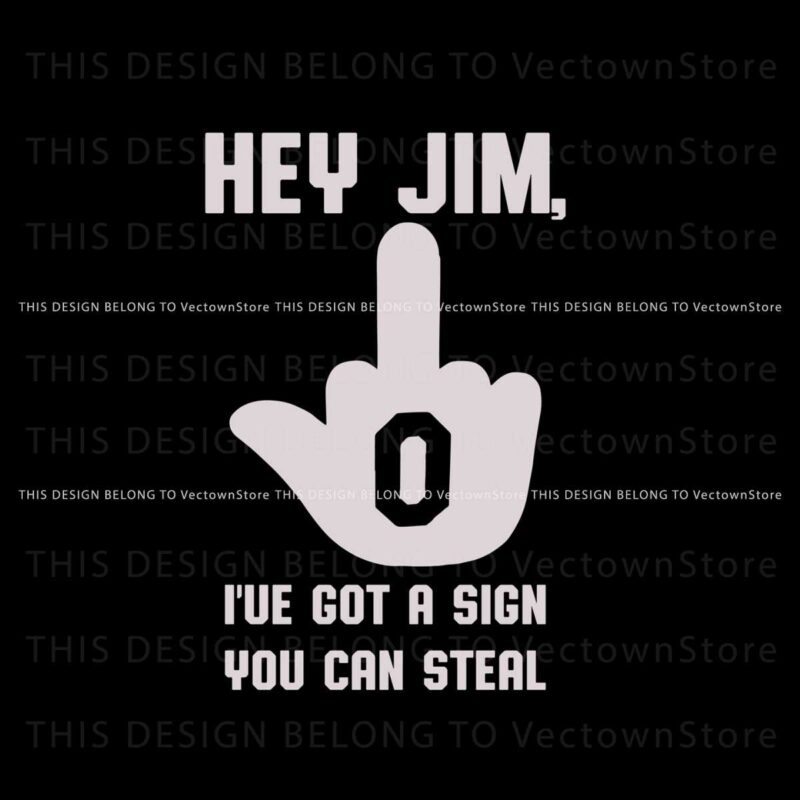 hey-jim-i-have-got-a-sign-you-can-steal-svg-for-cricut-files