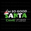 im-so-good-santa-came-twice-christmas-sayings-svg-file