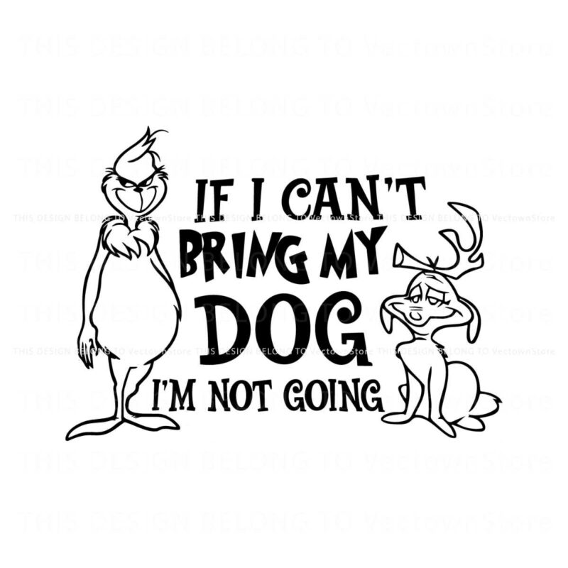 if-i-cant-bring-my-dog-im-not-going-grinch-and-max-svg-file