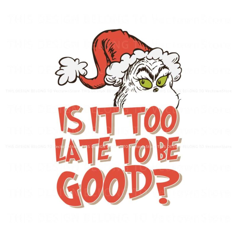 is-it-too-late-for-to-be-good-grinch-santa-hat-svg-file