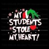grinch-teacher-my-students-stole-my-heart-svg-digital-files