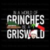 in-a-world-of-grinches-be-griswold-svg