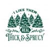 i-like-them-real-thick-and-sprucy-svg