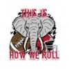 this-is-how-we-roll-alabama-crimson-elephant-svg