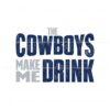 the-cowboys-make-me-drink-svg-digital-download
