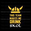 vikings-football-this-team-makes-me-drink-skol-svg