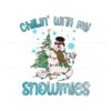 chillin-with-my-snowmies-frosty-the-snowman-svg