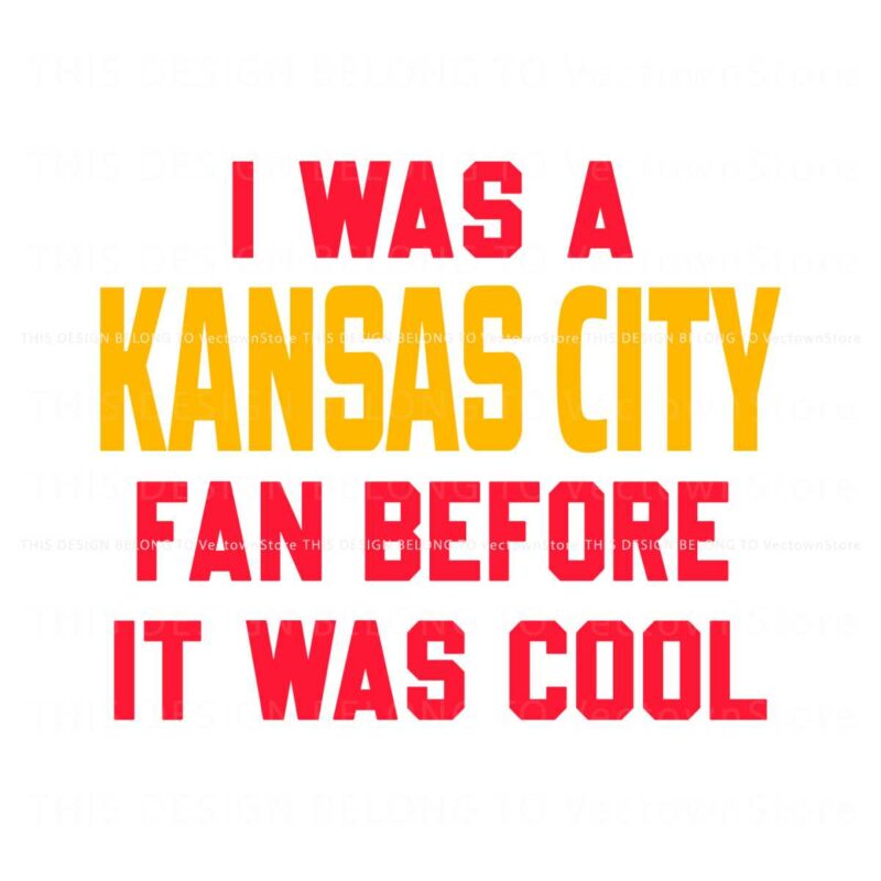 i-was-a-kansas-city-fan-before-it-was-cool-svg-download