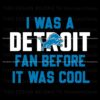 i-was-a-detroit-fan-before-it-was-cool-svg-download