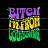 bitch-im-from-louisiana-mardi-gras-svg