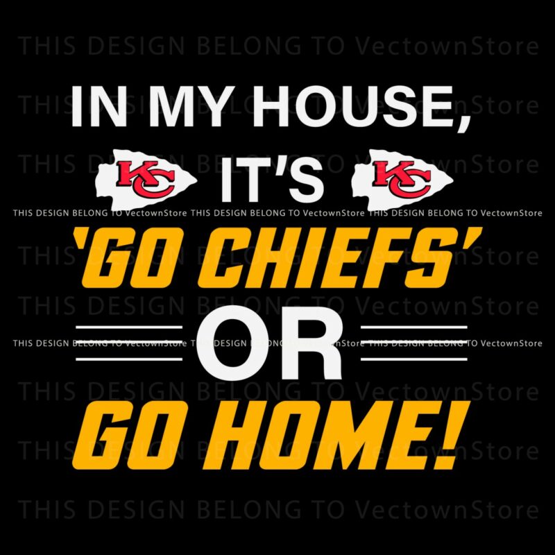 in-my-house-its-go-chiefs-or-go-home-svg