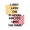 i-just-love-the-players-and-you-love-the-game-svg