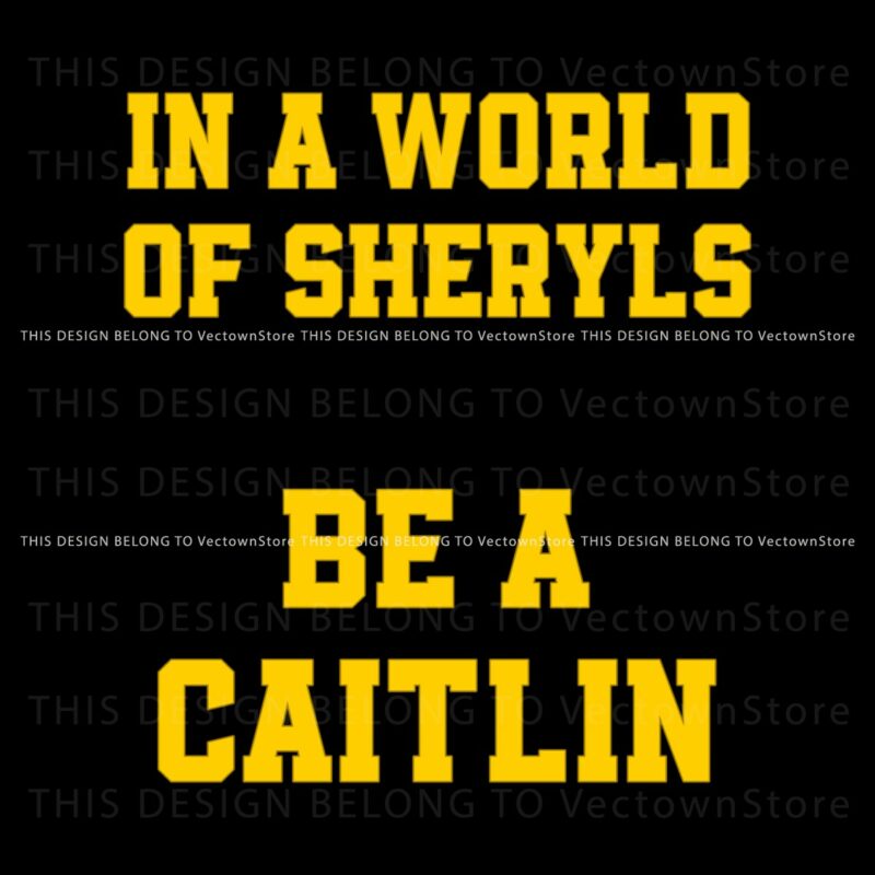 in-a-world-of-sheryls-be-a-caitlin-svg