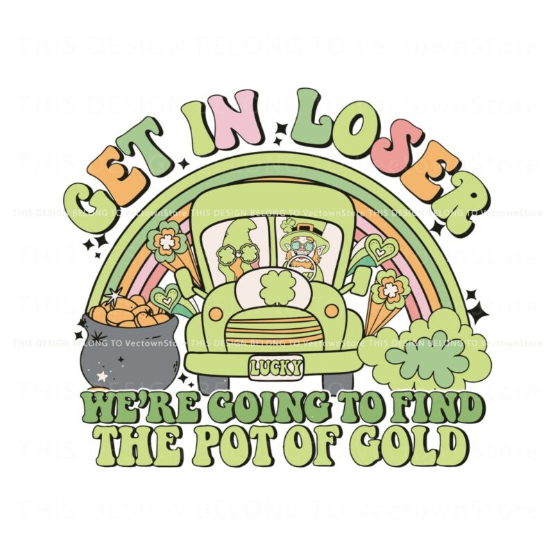 get-in-loser-we-are-going-to-find-the-pot-of-gold-svg