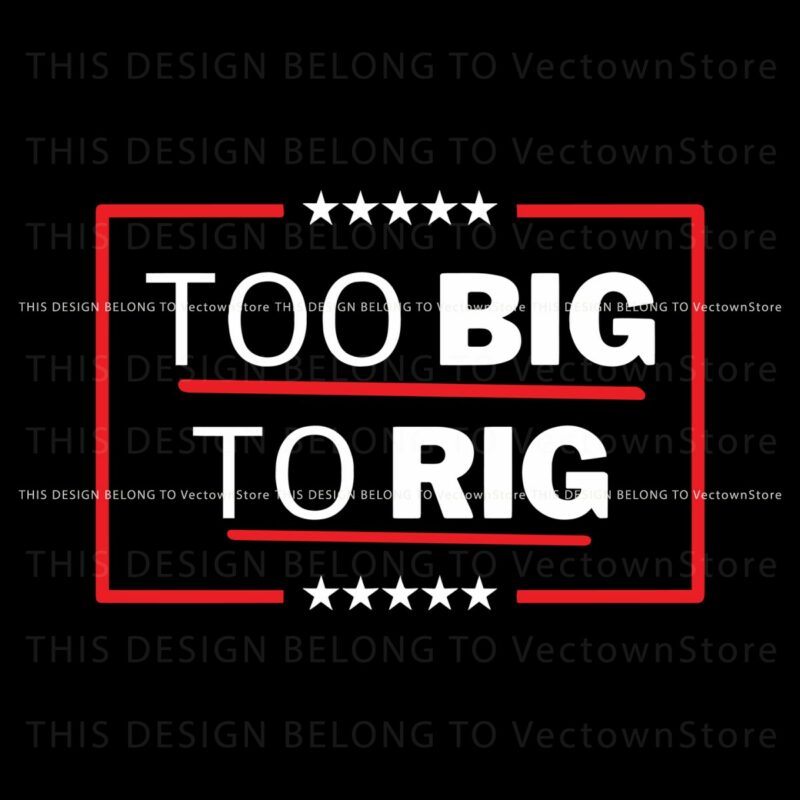 president-trump-2024-too-big-to-rig-svg