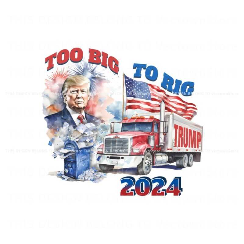 too-big-to-rig-2024-election-trump-republican-png