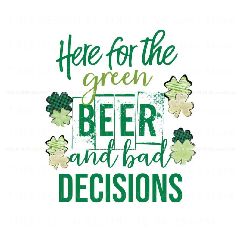 here-for-the-green-beer-and-bad-decisions-png