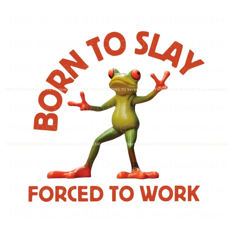 born-to-slay-forced-to-work-frog-meme-png