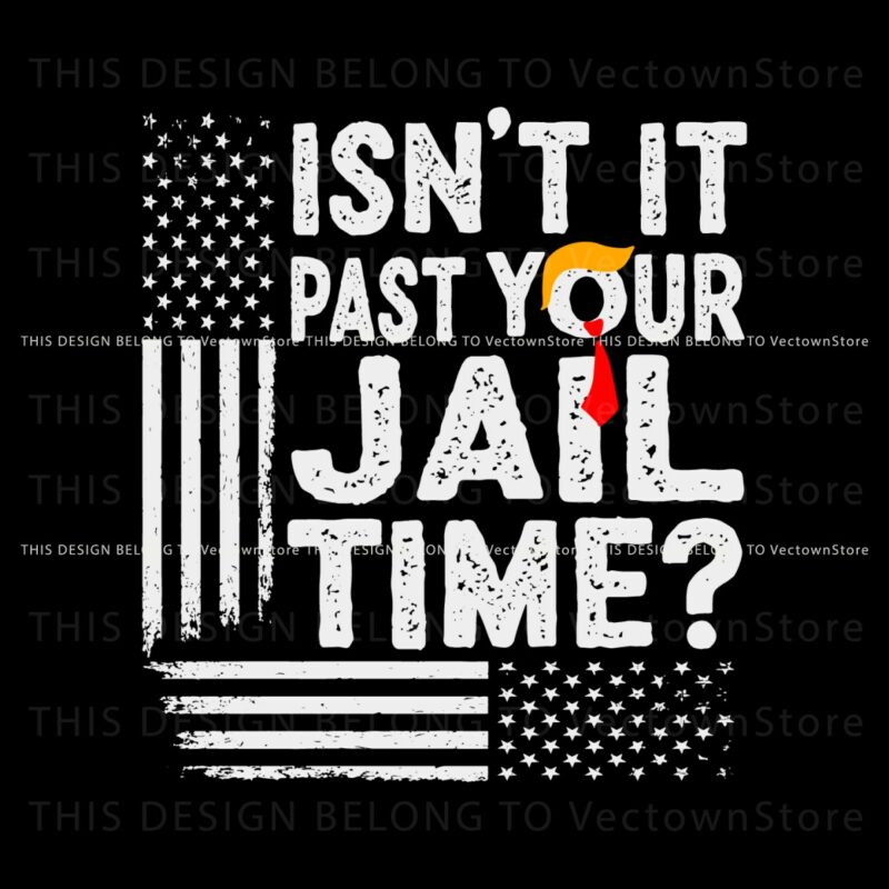 isnt-it-past-your-jail-time-funny-trump-svg