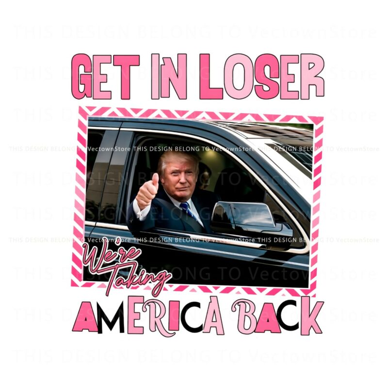 get-in-loser-we-are-taking-america-back-png